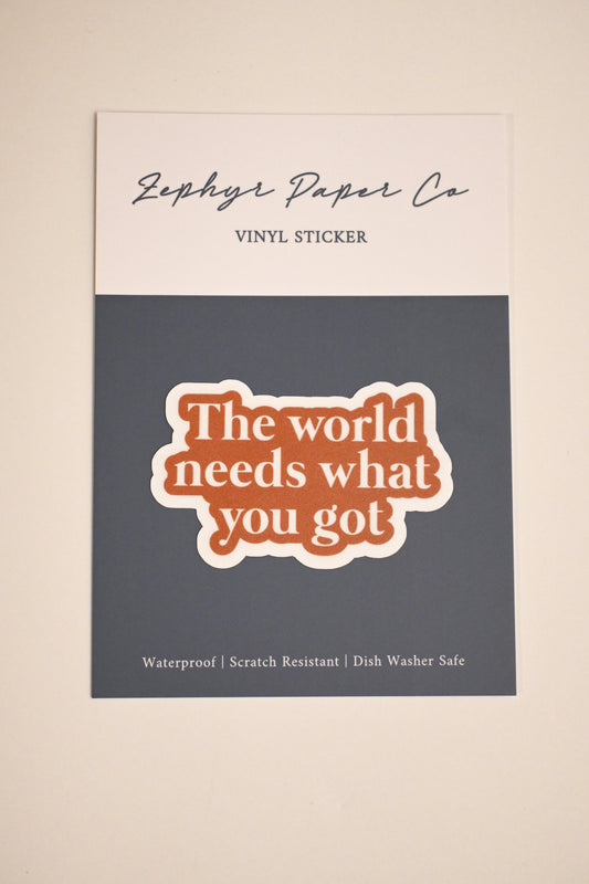 "The World Needs What You Got" Sticker